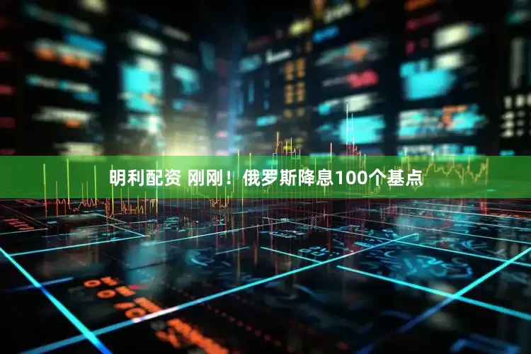 明利配资 刚刚！俄罗斯降息100个基点