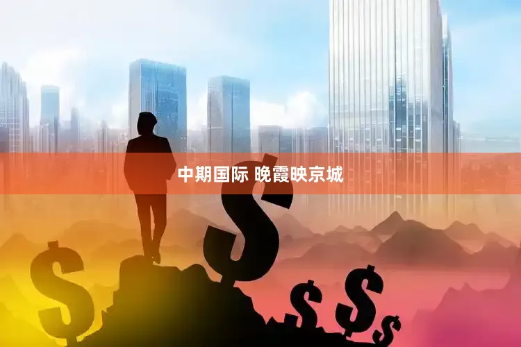 中期国际 晚霞映京城